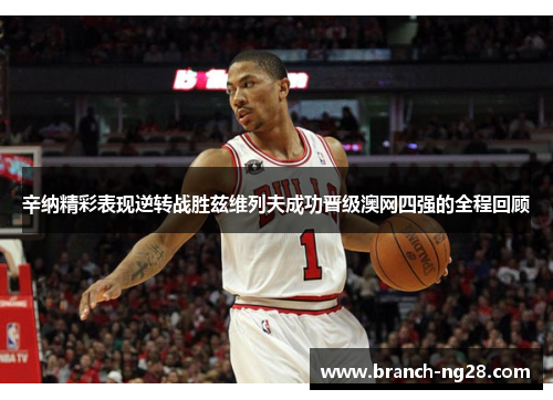 辛纳精彩表现逆转战胜兹维列夫成功晋级澳网四强的全程回顾