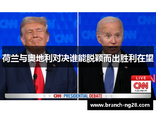 荷兰与奥地利对决谁能脱颖而出胜利在望