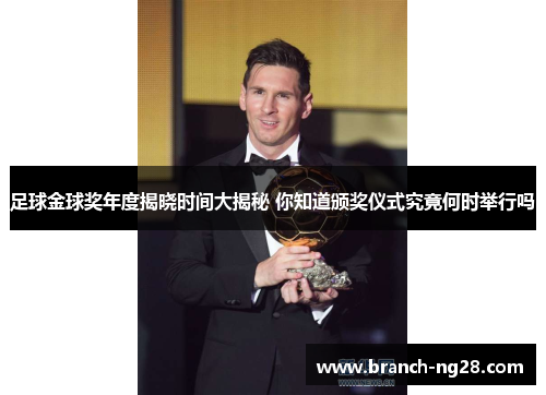 足球金球奖年度揭晓时间大揭秘 你知道颁奖仪式究竟何时举行吗